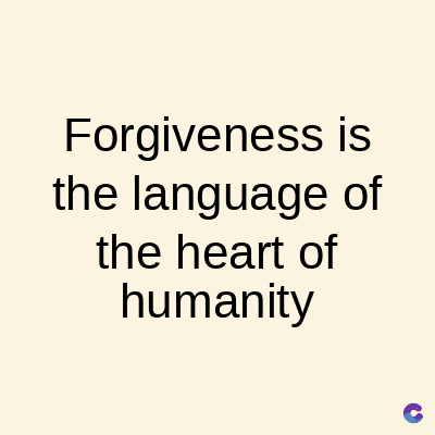 Forgiveness is
the language of
the heart of
humanity
C