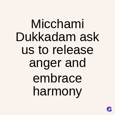 Micchami
Dukkadam ask
us to release
anger and
embrace
harmony
C