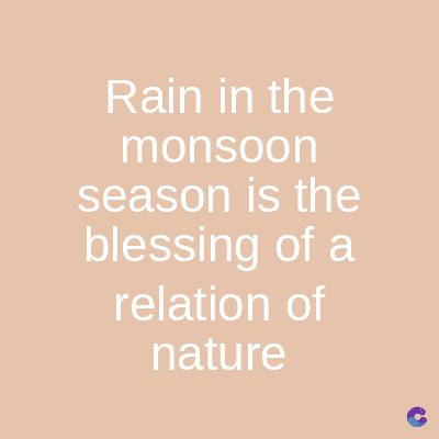 Rain in the
monsoon
season is the
blessing of a
relation of
nature