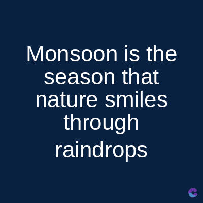 Monsoon is the
season that
nature smiles
through
raindrops