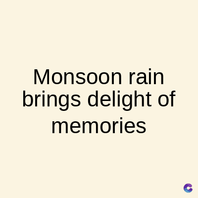 Monsoon rain
brings delight of
memories
C