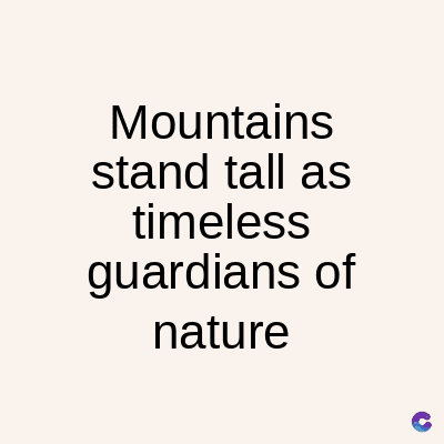 Mountains
stand tall as
timeless
guardians of
nature
C