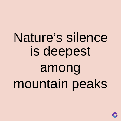 Nature's silence
is deepest
among
mountain peaks
C