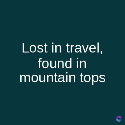 Lost in travel,
found in
mountain tops