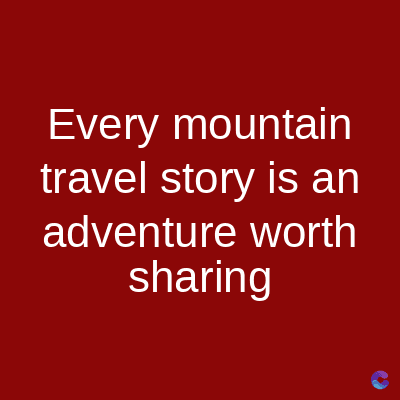 Every mountain
travel story is an
adventure worth
sharing