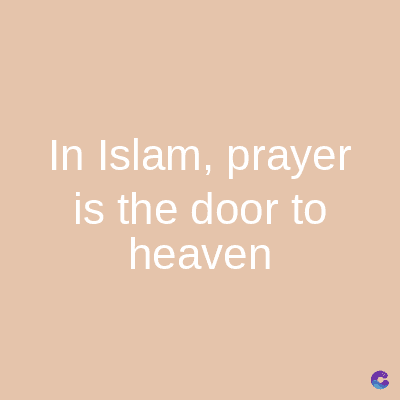In Islam, prayer
is the door to
heaven