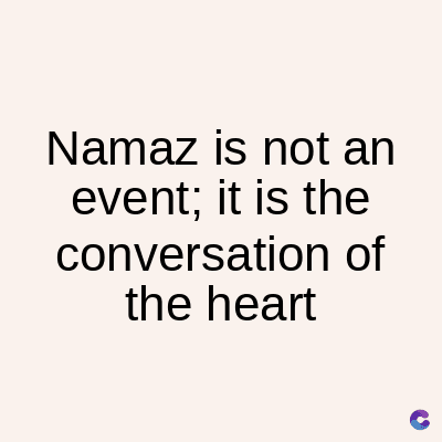 Namaz is not an
event; it is the
conversation of
the heart
C