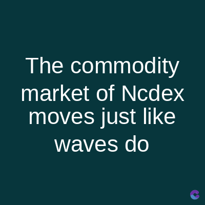 The commodity
market of Ncdex
moves just like
waves do