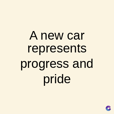 A new car
represents
progress and
pride
C