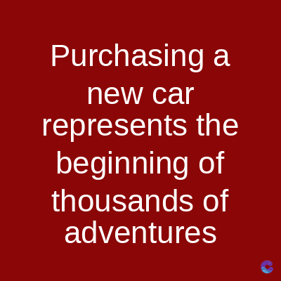 Purchasing a
new car
represents the
beginning of
thousands of
adventures