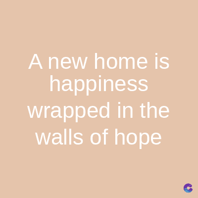 A new home is
happiness
wrapped in the
walls of hope