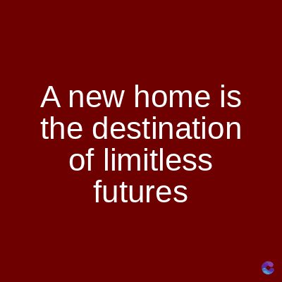 A new home is
the destination
of limitless
futures
