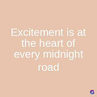 Excitement is at
the heart of
every midnight
road