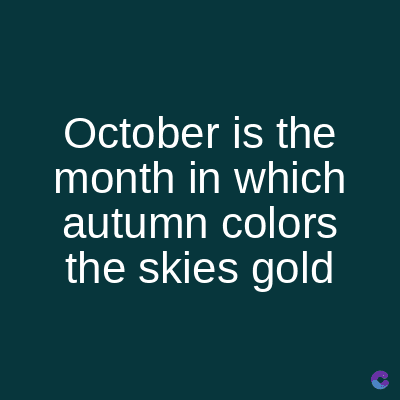 October is the
month in which
autumn colors
the skies gold