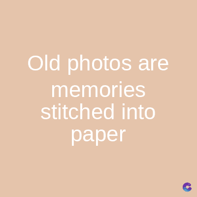Old photos are
memories
stitched into
paper