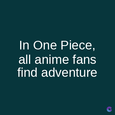 In One Piece,
all anime fans
find adventure