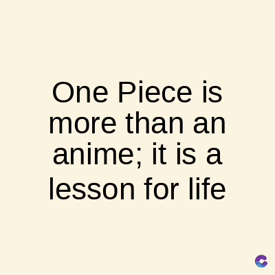 One Piece is
more than an
anime; it is a
lesson for life
C