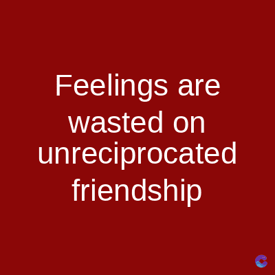 Feelings are
wasted on
unreciprocated
friendship