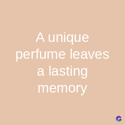 A unique
perfume leaves
a lasting
memory