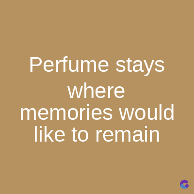 Perfume stays
where
memories would
like to remain
