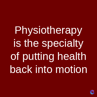 Physiotherapy
is the specialty
of putting health
back into motion