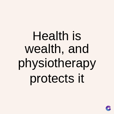 Health is
wealth, and
physiotherapy
protects it
C