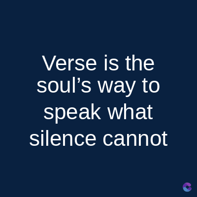 Verse is the
soul's way to
speak what
silence cannot