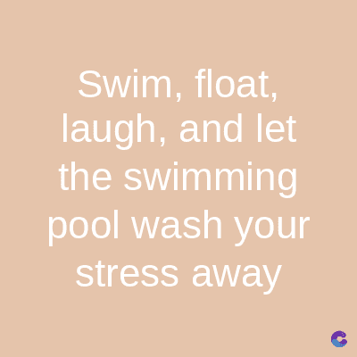 Swim, float,
laugh, and let
the swimming
pool wash your
stress away