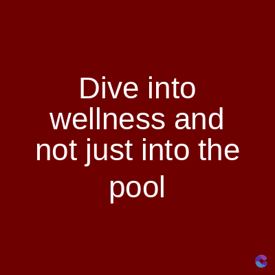 Dive into
wellness and
not just into the
pool