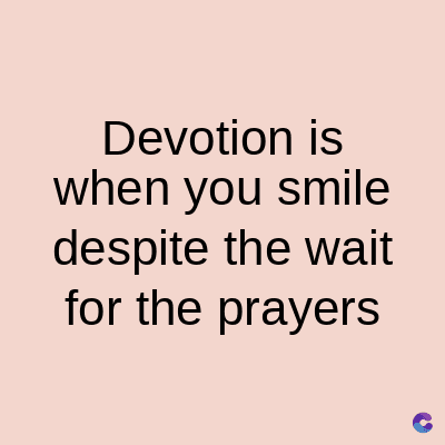 Devotion is
when you smile
despite the wait
for the prayers
C