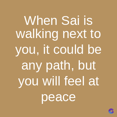 When Sai is
walking next to
you, it could be
any path, but
you will feel at
peace