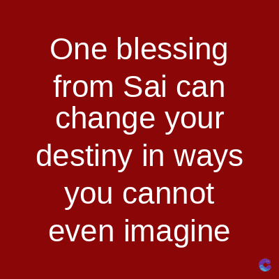 One blessing
from Sai can
change
your
destiny in ways
you cannot
even imagine