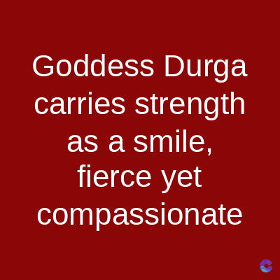 Goddess Durga
carries strength
as a smile,
fierce yet
compassionate
