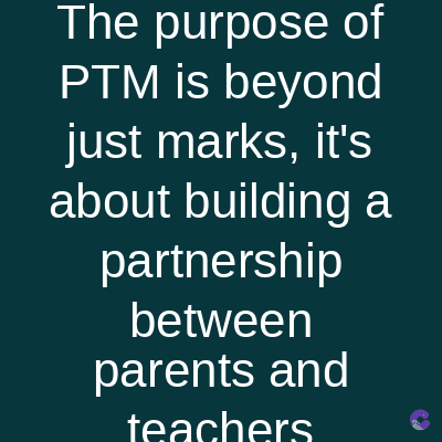 The purpose of
PTM is beyond
just marks, it's
about building a
partnership
between
parents and
teachers