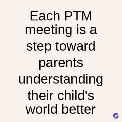 Each PTM
meeting is a
step toward
parents
understanding
their child's
world better
C