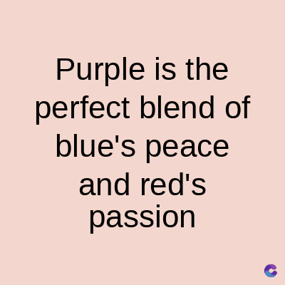 Purple is the
perfect blend of
blue's peace
and red's
passion
C