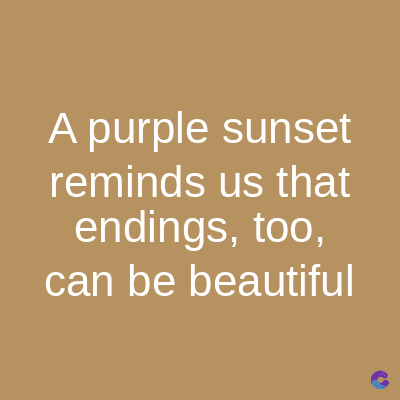 A purple sunset
reminds us that
endings, too,
can be beautiful