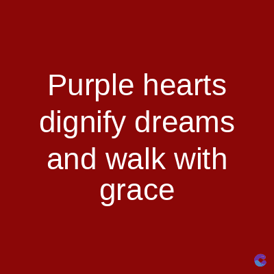 Purple hearts
dignify dreams
and walk with
grace