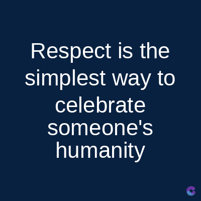 Respect is the
simplest way to
celebrate
someone's
humanity