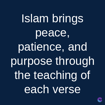 Islam brings
peace,
patience, and
purpose through
the teaching of
each verse