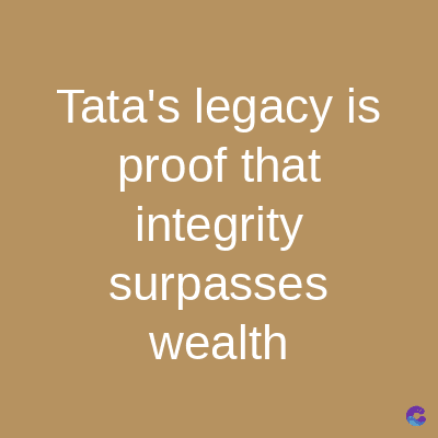 Tata's legacy is
proof that
integrity
surpasses
wealth