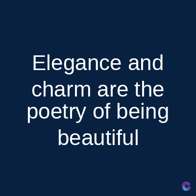 Elegance and
charm are the
poetry of being
beautiful