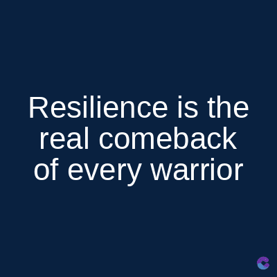 Resilience is the
real comeback
of every warrior