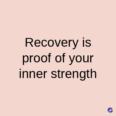 Recovery is
proof of your
inner strength
C