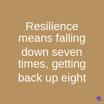 Resilience
means falling
down seven
times, getting
back up eight