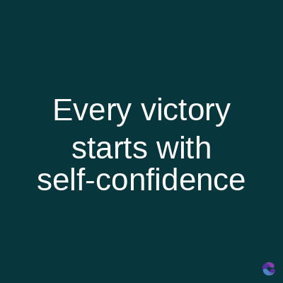 Every victory
starts with
self-confidence