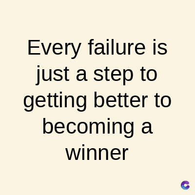 Every failure is
just a step to
getting better to
becoming a
winner
C