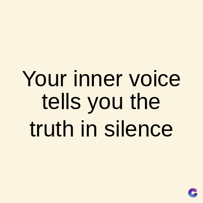 Your inner voice
tells you the
truth in silence
C