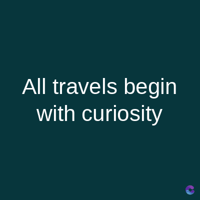 All travels begin
with curiosity
