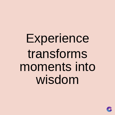 Experience
transforms
moments into
wisdom
C